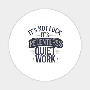Motivational Saying, It's not Luck, Quiet Work Magnet